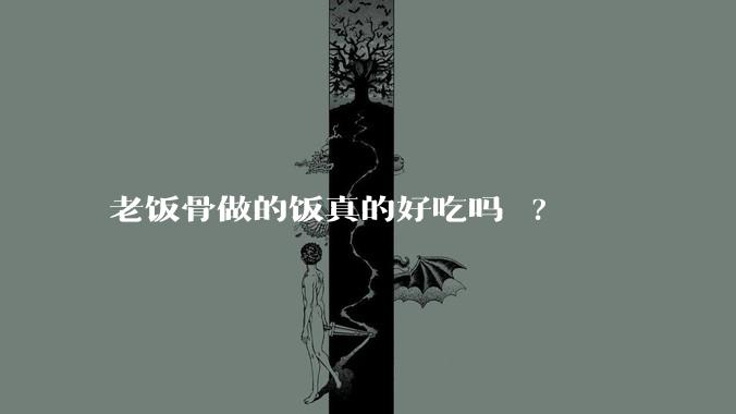 老饭骨做的饭真的好吃吗 ?