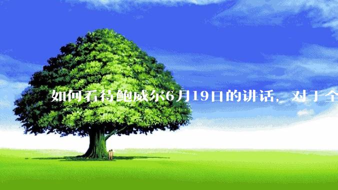 如何看待鲍威尔6月19日的讲话，对于全球经济有何影响？
