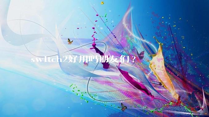 switch2好用吗朋友们?